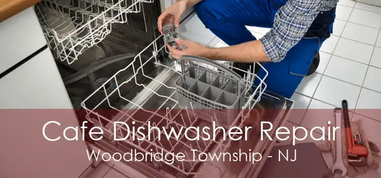Cafe Dishwasher Repair Woodbridge Township - NJ