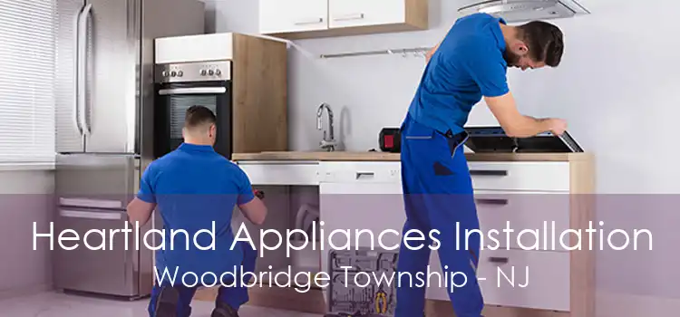 Heartland Appliances Installation Woodbridge Township - NJ