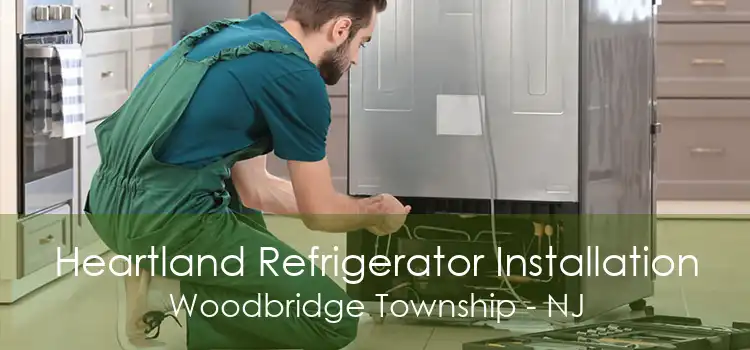 Heartland Refrigerator Installation Woodbridge Township - NJ