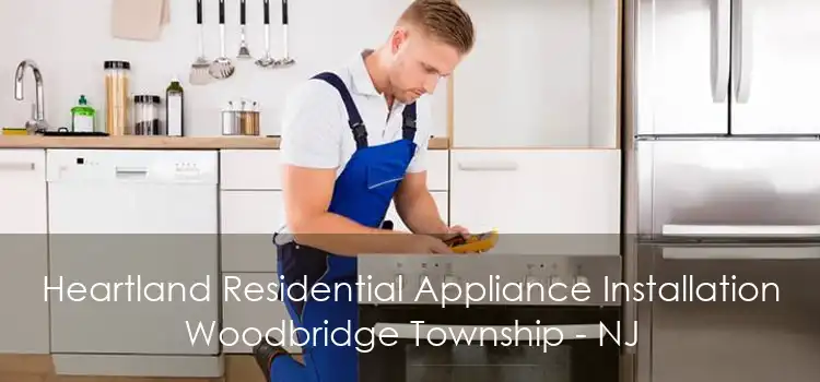 Heartland Residential Appliance Installation Woodbridge Township - NJ