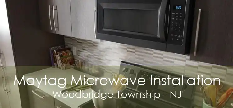 Maytag Microwave Installation Woodbridge Township - NJ