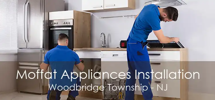 Moffat Appliances Installation Woodbridge Township - NJ