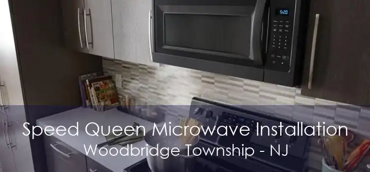 Speed Queen Microwave Installation Woodbridge Township - NJ