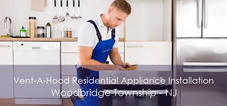 Vent-A-Hood Residential Appliance Installation Woodbridge Township - NJ