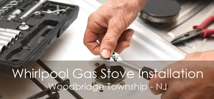 Whirlpool Gas Stove Installation Woodbridge Township - NJ